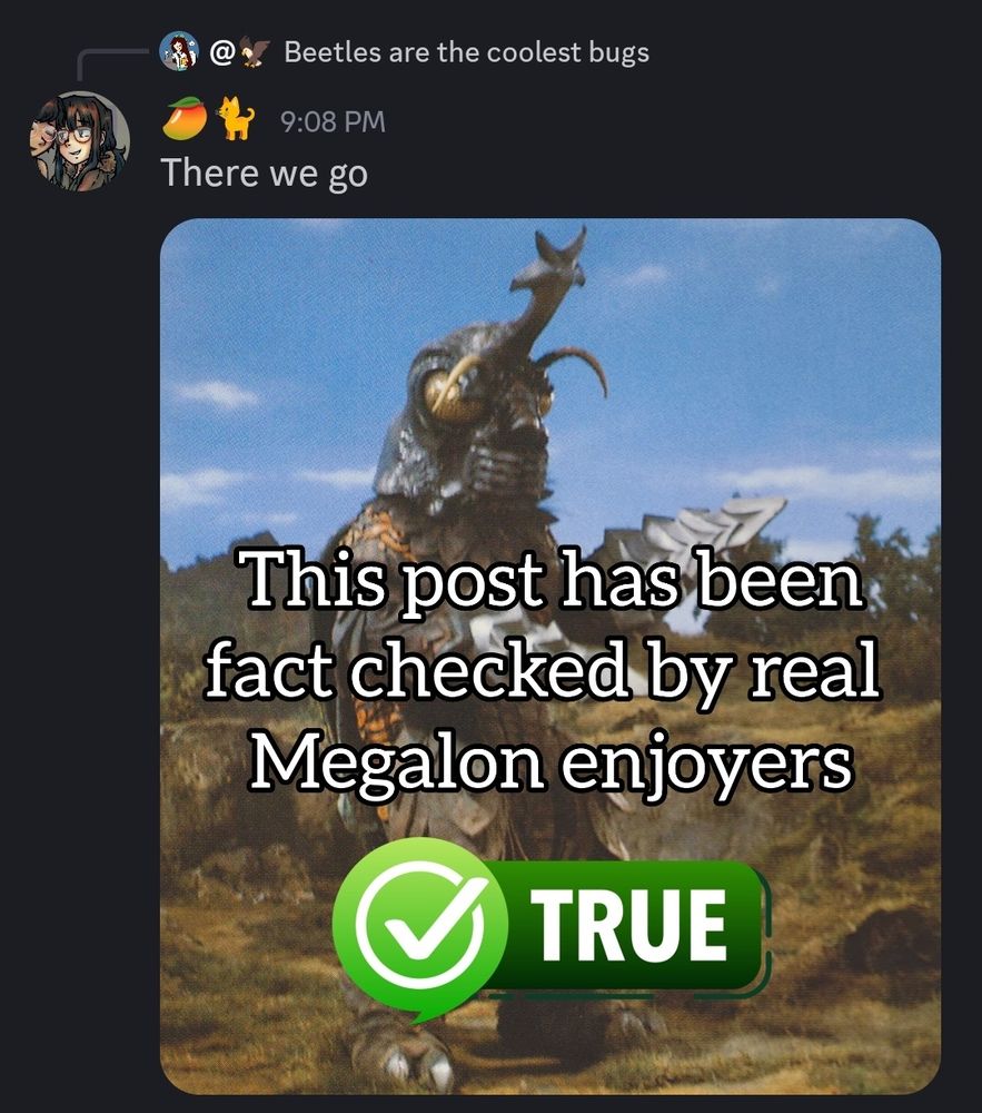 Screenshot from discord with one user saying "Beetles are the coolest bugs" with me replying to them with an image captioned "This post has been fact checked by real Megalon enjoyers", featuring the titular Kaiju from Godzilla vs Megalon