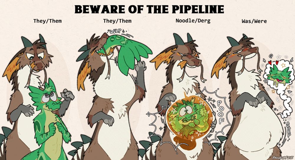 Beware the pipeline. They/them - Oishii the dragon looming over Grim the green gator critter. They/Them - Oishii swallowing Grim, only the tail is hanging out of Oishiis mouth. Noodle/Derg - Oishii sat with a full tummy. Grim inside has transformed into a noodle dragon. Was/Were - Oishii blushes with a soft tummy, to the right of them is a happy bluchy Grim ghost. Artwork by Foulfur.