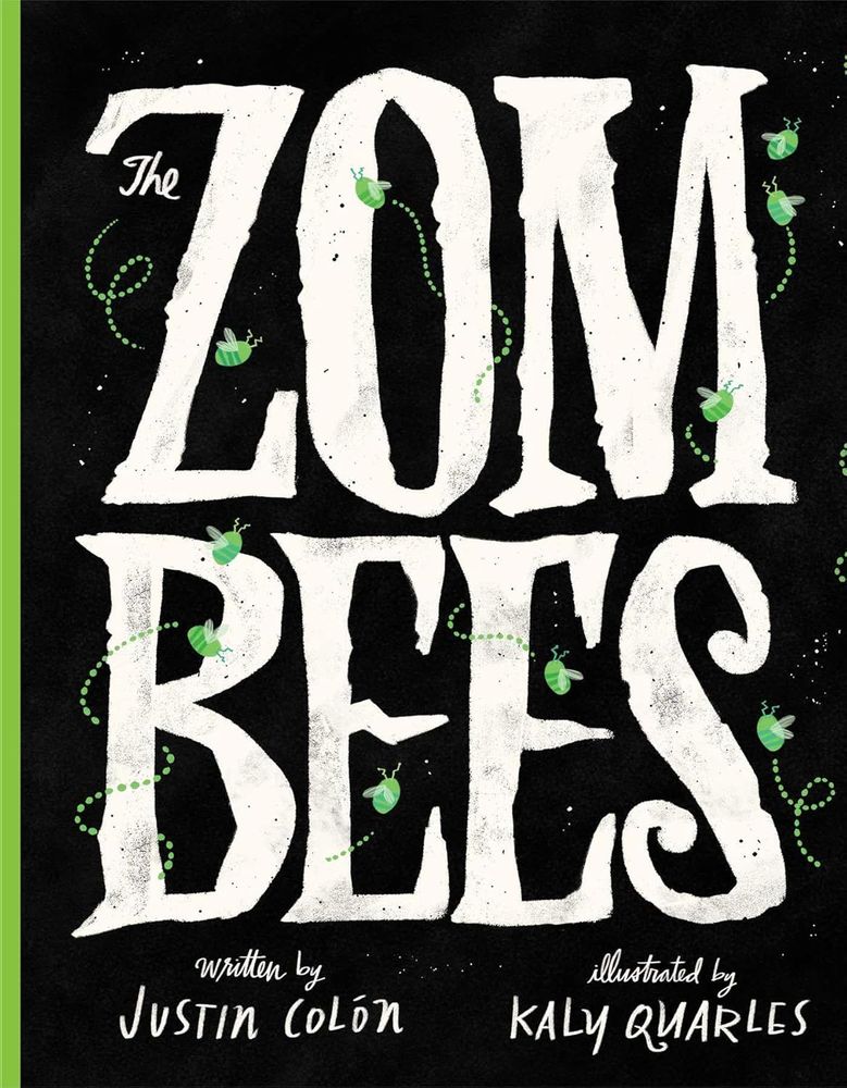 The book cover for THE ZOMBEES, written by Justin Colón, and illustrated by Kaly Quarles. The title is in large white hand-drawn letters in a serifed font on a black background with tiny green bees flying up and around the title lettering with a green spine. It's super cute! 