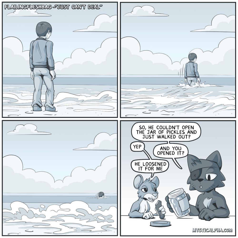 4 panel comic: 1st: protag stands at edge of water at the beach looking out into water; 2nd: protag walks into water; 3rd: protag continues walking out into water, head almost submerged; 4th: packrat and backyard kitty back at home, pr holding a pickle and eating it, byk holding opened jar of pickles; byk: so, he couldn't open the jar of pickles and just walked out? pr: yep. byk: and you opened it? pr: he loosened it for me.