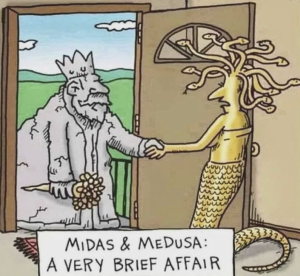 A comic showing King Midas in the doorway of a house  grabbing Medusa’s hand. The snakes on her head are looking at the King. He has turned to stone and she has turned into gold. 
Writing on the comic says — MIDAS & MEDUSA: A VERY BRIEF AFFAIR.