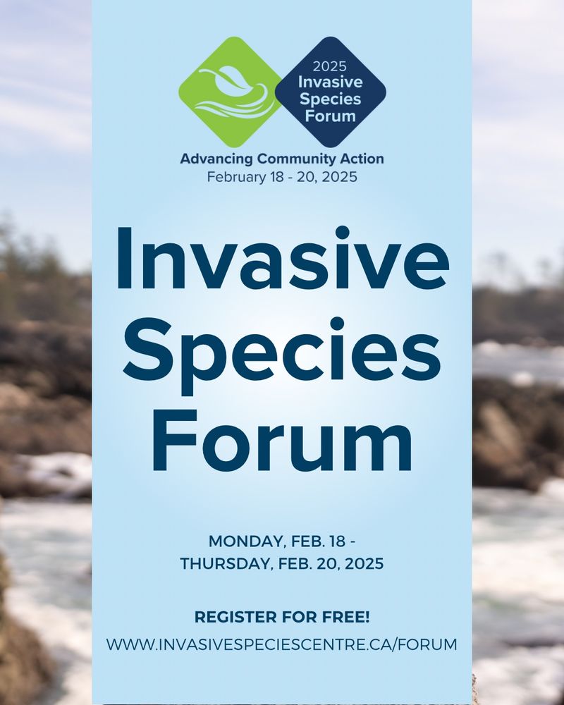 This photo provides information about the Invasive Species Centre’s, 2025 Invasive Species Forum event from Monday, February 18 until Thursday, February 20, 2025. Register for free at www.invasivespeciescentre.ca/forum. The theme for this year’s event is: advancing community action!