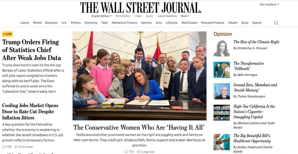 WSJ homepage as of 4:47 pm ET.

Story, left column: Trump orders firing of statistics chief after weak jobs data
Story, left column: Cooling jobs market opens door to rate cut despite inflation jitters

Story, front and center: The conservative women who are 'having it all'