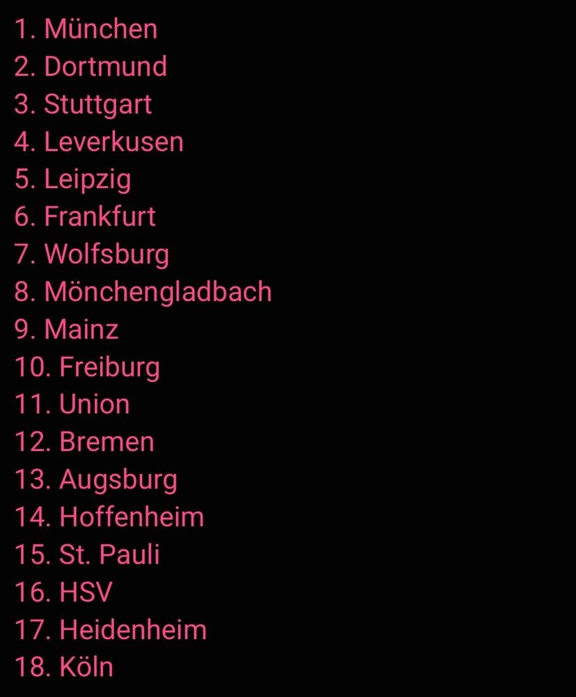 FCB, Dortmund, Stuttgart, Leverkusen, Leipzig, Frankfurt, Wolfsburg, Mönchengladbach, Mainz, Freiburg, Union, Bremen, Augsburg, Hoffenheim, St. Pauli, HSV, Heidenheim, Köln