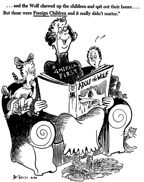 Dessin du Dr Seuss. Une femme avec 'AMERICAN FIRST' sur sa robe, lit un passage du livre 'ADOLF the WOLF' a des enfants :
... and the Wolf chewed up the children and spit out their bones... But those were Foreign Children and it really didn't matter."