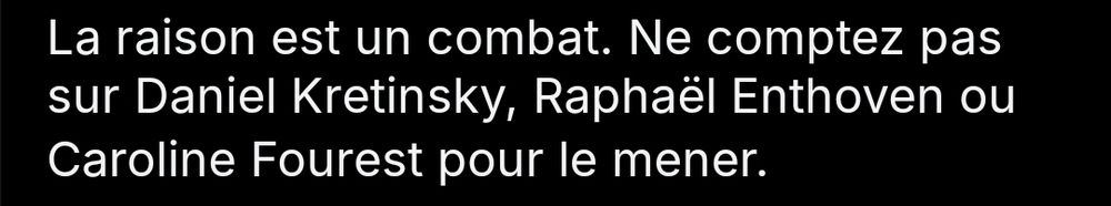 La raison est un combat. Ne comptez pas  sur Daniel Kretinsky, Raphaël Enthoven OU  Caroline Fourest pour le mener.  