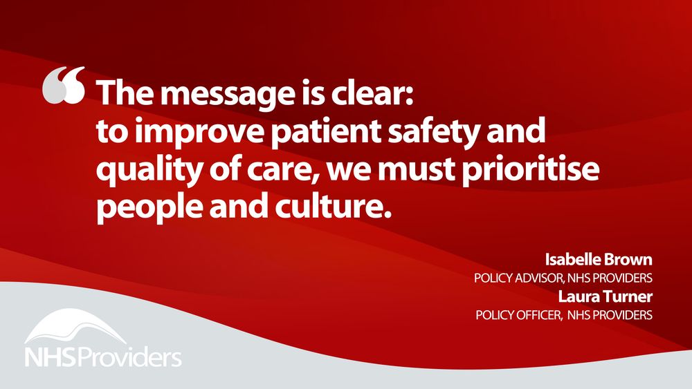 Written quote that reads "the message is clear: to improve patient safety and quality of care, we must prioritise people and culture" by Isabelle Brown and Laura Turner, NHS Providers