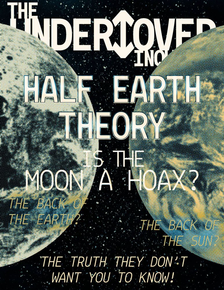 The UNDER↕️OVER Inquirer 
HALF EARTH THEORY
Is the moon a hoax?
The back of the earth?
The back of the sun?
The truth they don't want you to know!