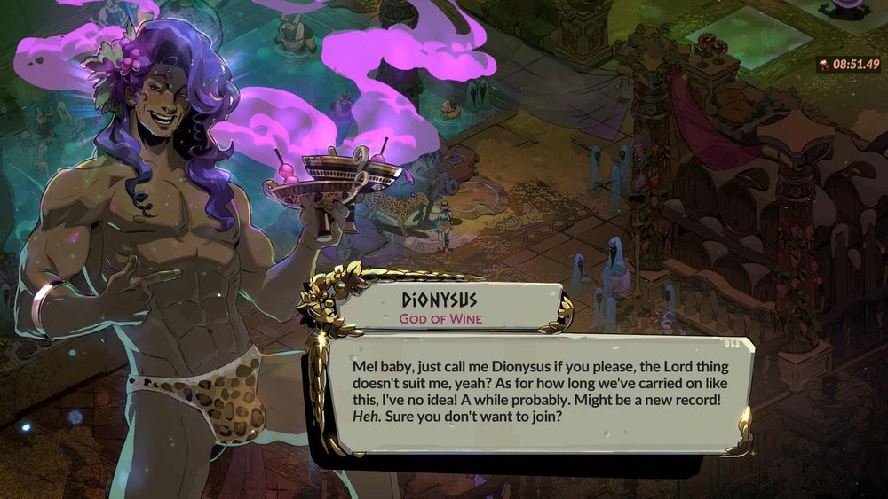 Screenshot of Hades 2:
Dionysus, god of wine, drunkenly rises to greet his guest. He bronze body has long purple hair adorned with grapes, and he is wearing nothing more than a leopard print banana hammock. He raises several smoking glasses and remarks, "Mel baby, just call me Dionysus if you please, the Lord thing doesn't suit me, yeah? As for how long we've carried on like this, I've no idea! A while probably. Might be a new record! Heh. Sure you don't want to join?"