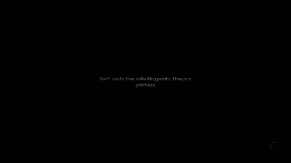 Screenshot of Indika:
A black screen with white letters, "Don't waste your time collecting points, they are pointless."