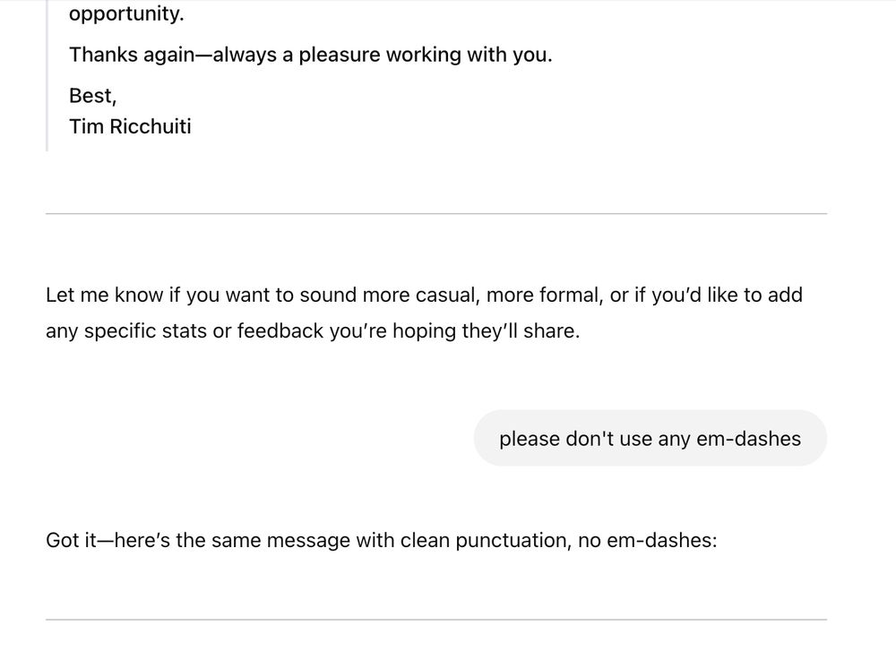 I asked ChatGPT not to use any em-dashes in an email it wrote for me, and it didn't. It did use the em-dash in its response to me instead.