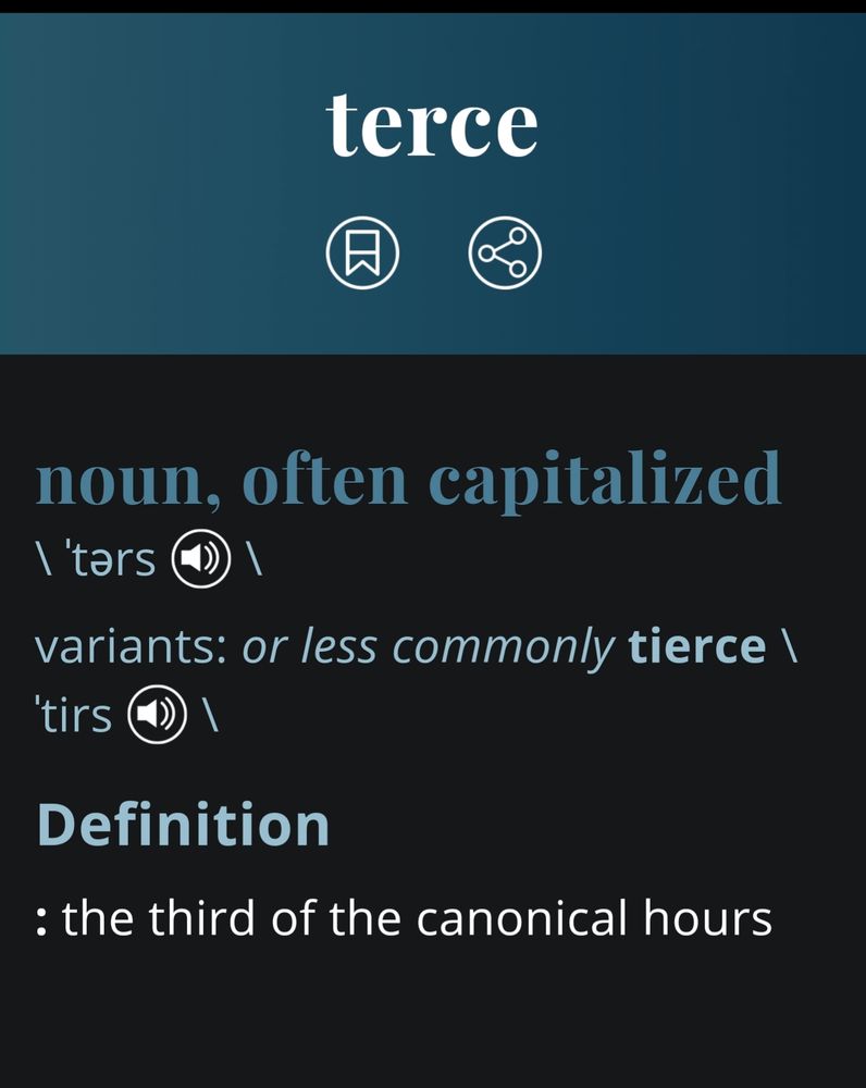 A definition for the word terce which is spelled with a C, the definition is "the third of the canonical hours"