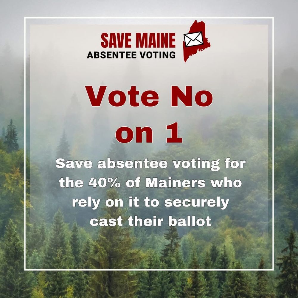 Vote NO on 1
Save absentee voting for the 50% of Mainers who rely on it to securely cast their ballot.