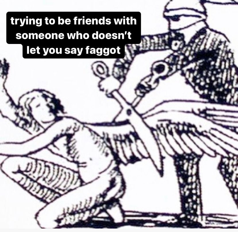 trying to be friends with someone who doesn't let you say faggot