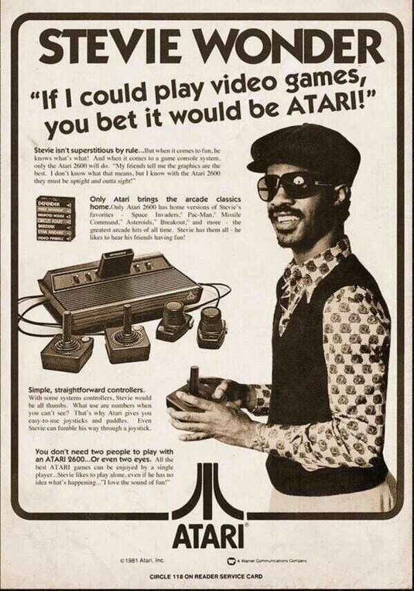 (Advert for the Atari VCS 2600)
Stevie Wonder: "If I could play video games, you bet it would be Atari!"