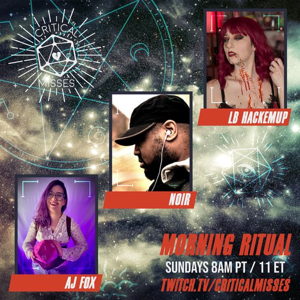 A dark nebula sky with occult symbols in the background with headshots of the hosts AJ and Noir and the guest LB
text reads: Morning Ritual Sundays 8AM PT/11 ET twitch.tv/criticalmisses