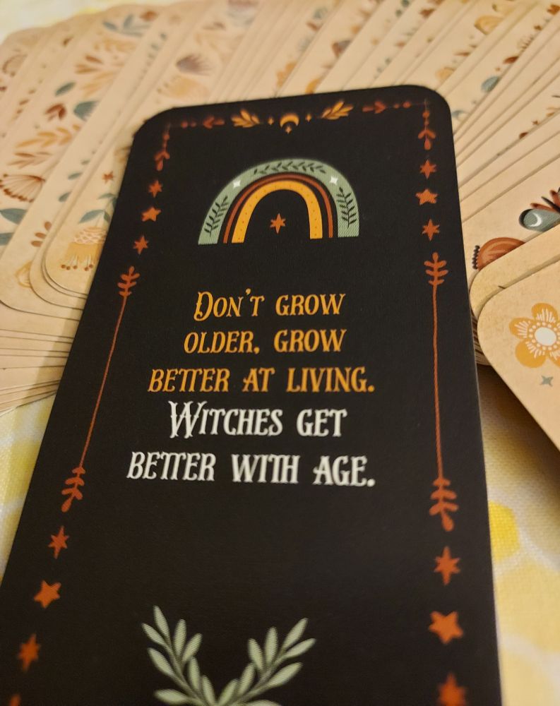 Witch Magick oracle card by Fiona Horne designed by Sara Lindberg 
"Don't grow older, grow better at living. Witches get better with age." 
