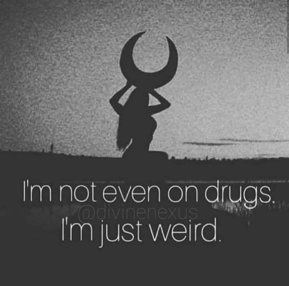 Black and white grainy picture of a naked woman in shadow holding a half moon. Text: "I'm not even on drugs. I'm just weird."