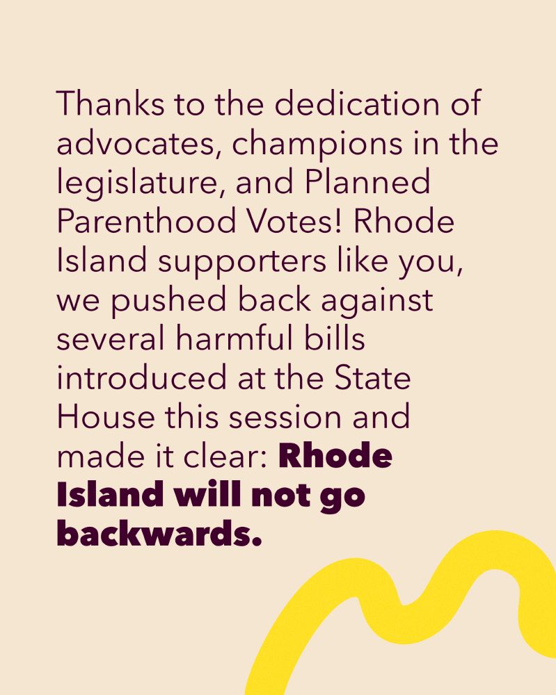 Thanks to the dedication of advocates, champions in the legislature, and Planned Parenthood Votes! Rhode Island supporters like you, we pushed back against several harmful bills introduced at the State House this session and made it clear: Rhode Island will not go backwards.
