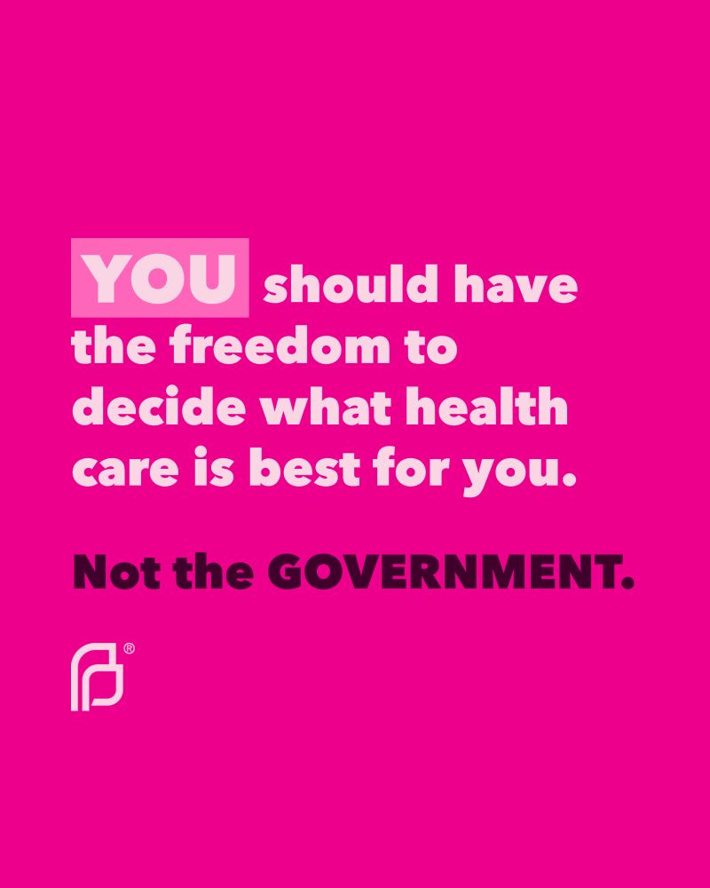 Text reads “YOU should have the freedom to decide what health care is best for you. Not the GOVERNMENT.” With planned parenthood logo on pink background.