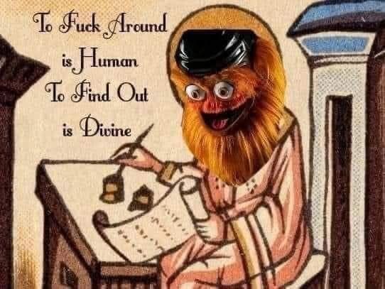 Philadelphia flyers mascot gritty on a picture of a medieval scribe with the words to fuck around is human to find out is divine