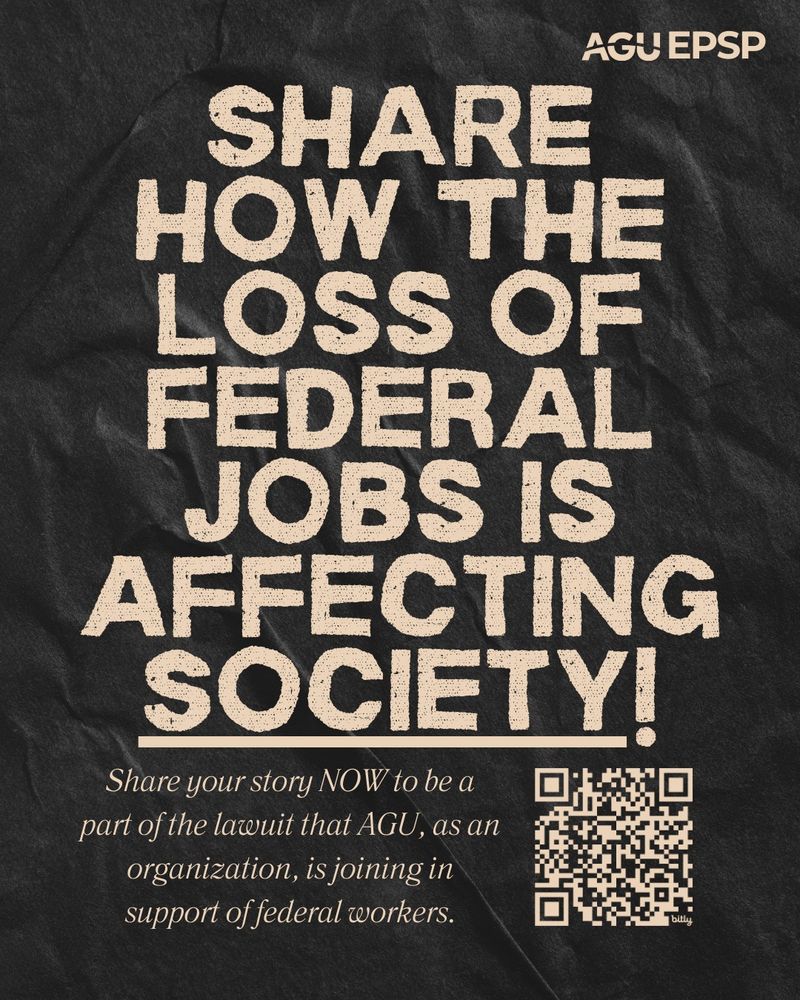 A textured dark background with beige text that reads "SHARE HOW THE LOSS OF FEDERAL JOBS IS AFFECTING SOCIETY!" Below is smaller text stating "Share your story NOW to be a part of the lawsuit that AGU, as an organization, is joining in support of federal workers." The image includes a QR code and AGU EPSP logo.