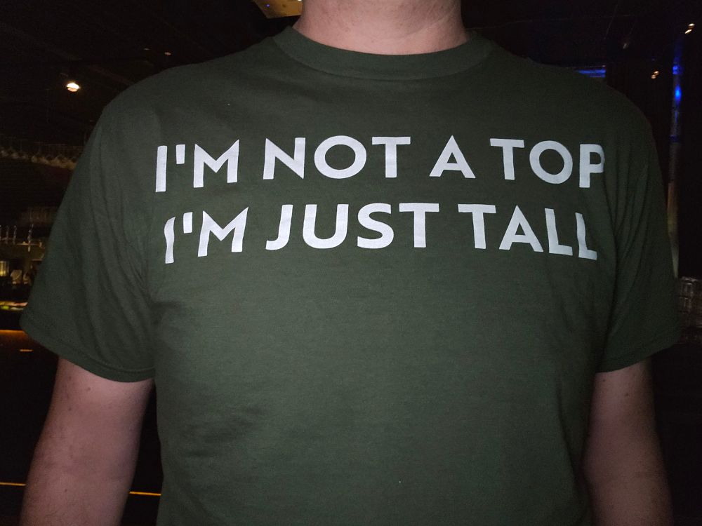 A shirt that says, "I'm not a top, I'm just tall."