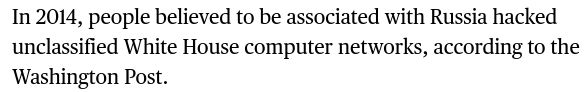 In 2014, people believed to be associated with Russia hacked unclassified White House computer networks, according to the Washington Post.