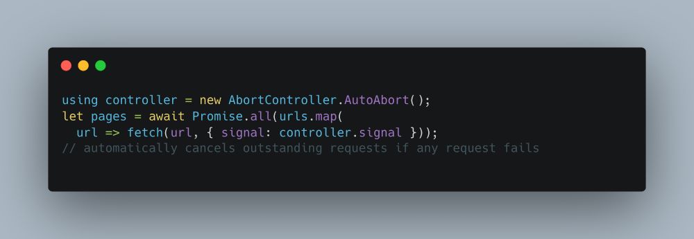 using controller = new AbortController.AutoAbort();
let pages = await Promise.all(urls.map(url => fetch(url, { signal: controller.signal }));
// automatically cancels outstanding requests if any request fails
