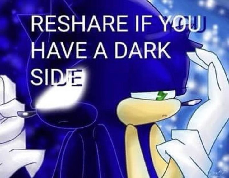 RESHARE IF YOW
HAVE A DARK
SIDE angsty picture of sonic the hedgehog 
