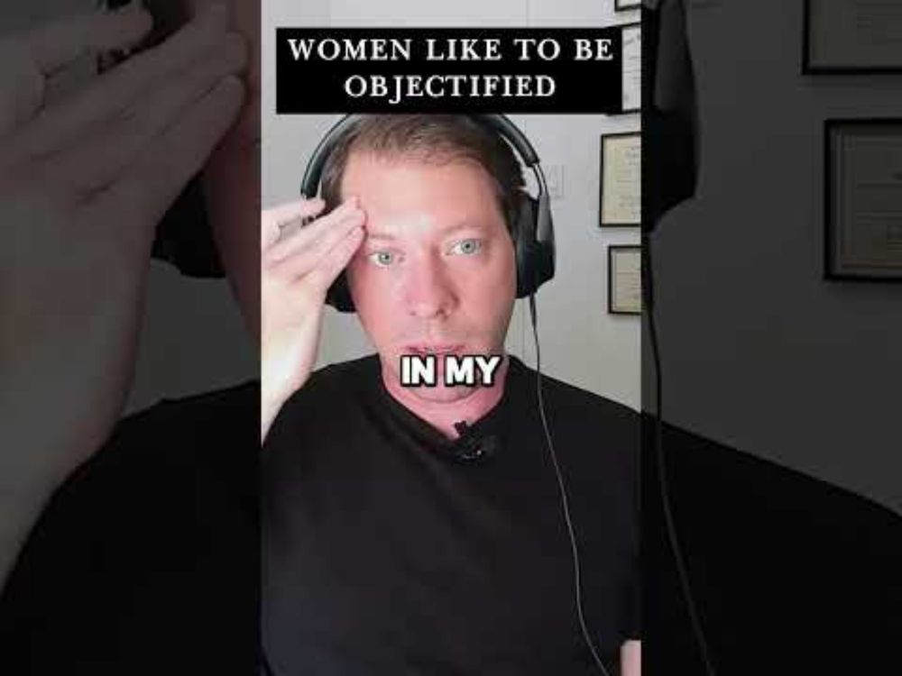 Women like to be objectified