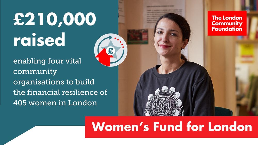'£210,000 raised enabling four vital community organisations to build the financial resilience of 405 women in London. Women's Fund for London.' The accompanying image is a women sitting in an office, looking at the camera. There's a symbol featuring arrows, a star and a pound sign plus a red The London Community Foundation logo in the top right corner.