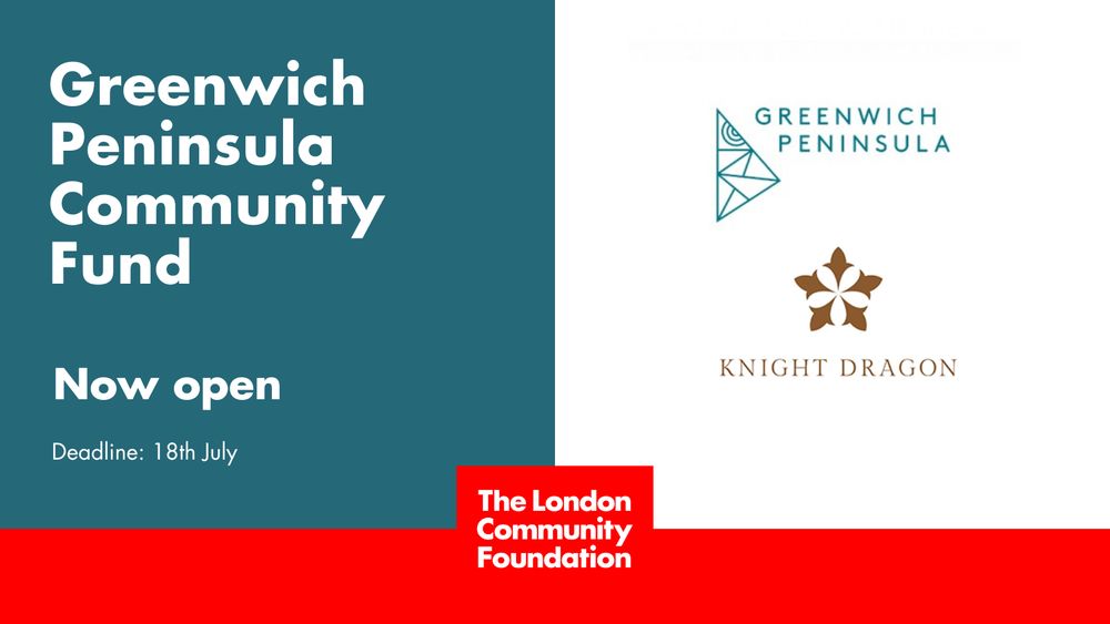 'Greenwich Peninsula Community Fund. Now open. Deadline: 18th July.' The accompanying image is a Greenwich Peninsula logo above a Knight Dragon logo and there's a red strip with the red The London Community Foundation logo in the centre of it.