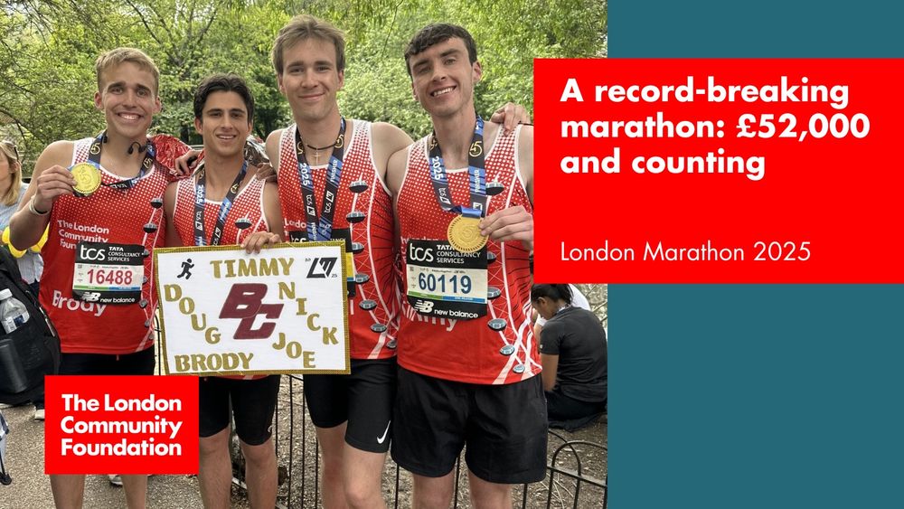 'A record-breaking marathon: £52,000 and counting.' The accompanying image is four runners at the end of the London Marathon, showing off their medals. They are also holding a home-made banner featuring their names. There's also a red The London Community Foundation logo in the bottom left corner.
