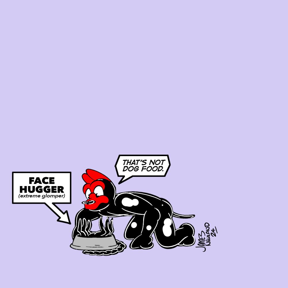 A 4 panel illustration series. Panel 1 shows a rubber puppy encountering a dog bowl with a face hugger from the alien series lying in it. The dog looks at it curiously. The dog says: That's not dog food. 
The label reads Face hugger, extreme glomper.