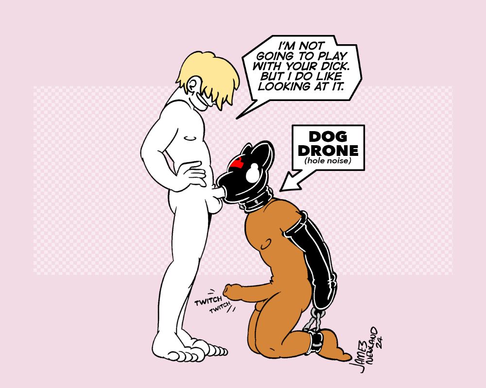 An illustration featuring two men, one is standing, fully naked, with his dick insides the mouth of a man on the ground wearing a drool hound silicone dog hood, the kneeling mans arms are in arm binders that are connected by a chain to his ankles. The standing man says: I'm not going to play with your dick. But I do like looking at it.