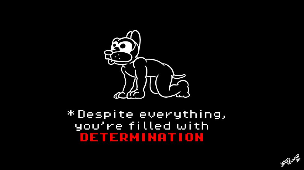 A black and white image, a line art of a rubber puppy on all fours looking to the side, the text reads Despite everything, you're filled with determination. An undertale style image.