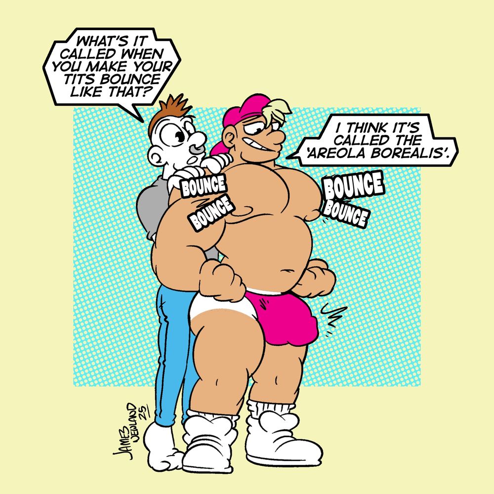 An illustration of a muscular himbo bouncing his pecs whilst a skinny friend peaks over his shoulder looking at them. The skinny friend says ‘What’s it called when you make your tits bounce like that?
The himbo responds ‘I think it’s called the areola borealis’