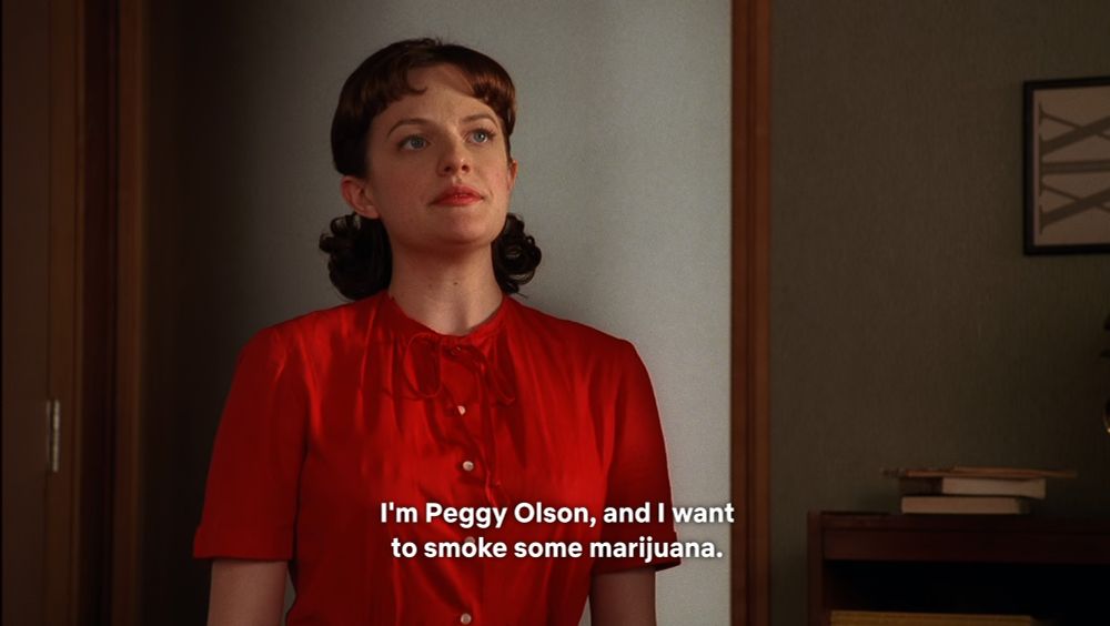 Peggy Olson in the office on Saturday saying: 

I'm Peggy Olson, and I want to smoke some marijuana