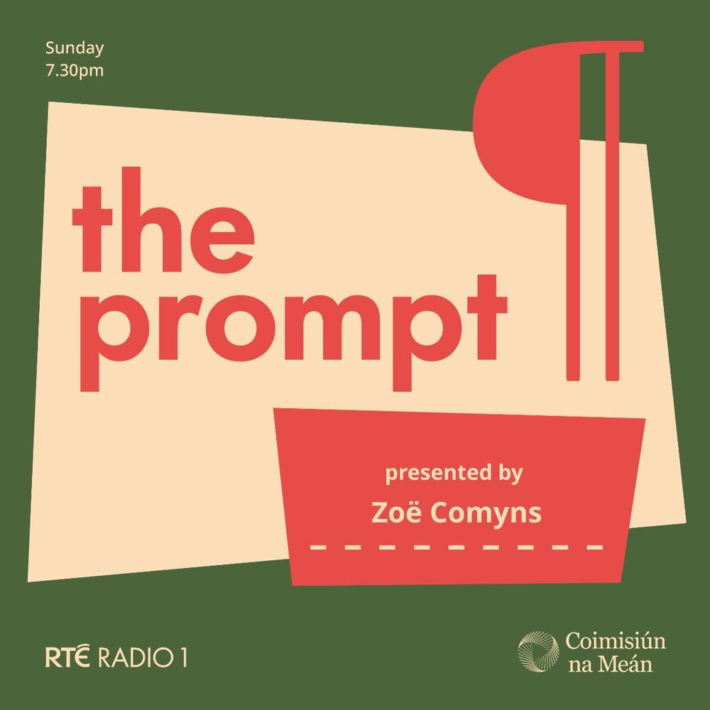 "Celebrating the power of story and the thrill of new writing, The Prompt (on RTE Radio 1, presented by Zoe Comyns), will give another generation of storytellers a platform with fresh, original voices responding to the challenge in striking ways."