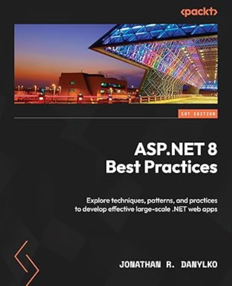 ASP.NET 8 Best Practices: Explore techniques, patterns, and practices to develop effective large-scale .NET web apps: Danylko, Jonathan R: 9781837632121: Amazon.com: Books