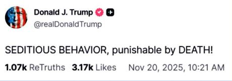A truth social post by donald trump: "SEDITIOUS BEHAVIOR, punishable by DEATH!"