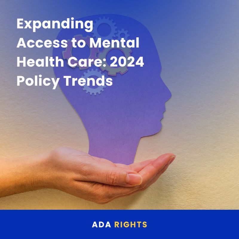 A hand gently supports a purple paper cutout of a human head, which contains several gear shapes symbolizing mental processes. Bold white text on the top left reads, “Expanding Access to Mental Health Care: 2024 Policy Trends.” A blue bar along the bottom displays the label “ADA RIGHTS” in white and yellow text.
