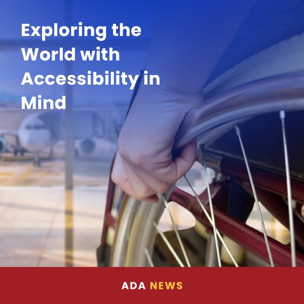 A close-up image of a person’s hand on the wheel of a manual wheelchair, positioned in an airport terminal with a blurred airplane in the background. Text reads: “Exploring the World with Accessibility in Mind” in bold white letters. The bottom banner reads “ADA NEWS” in red and gold.
