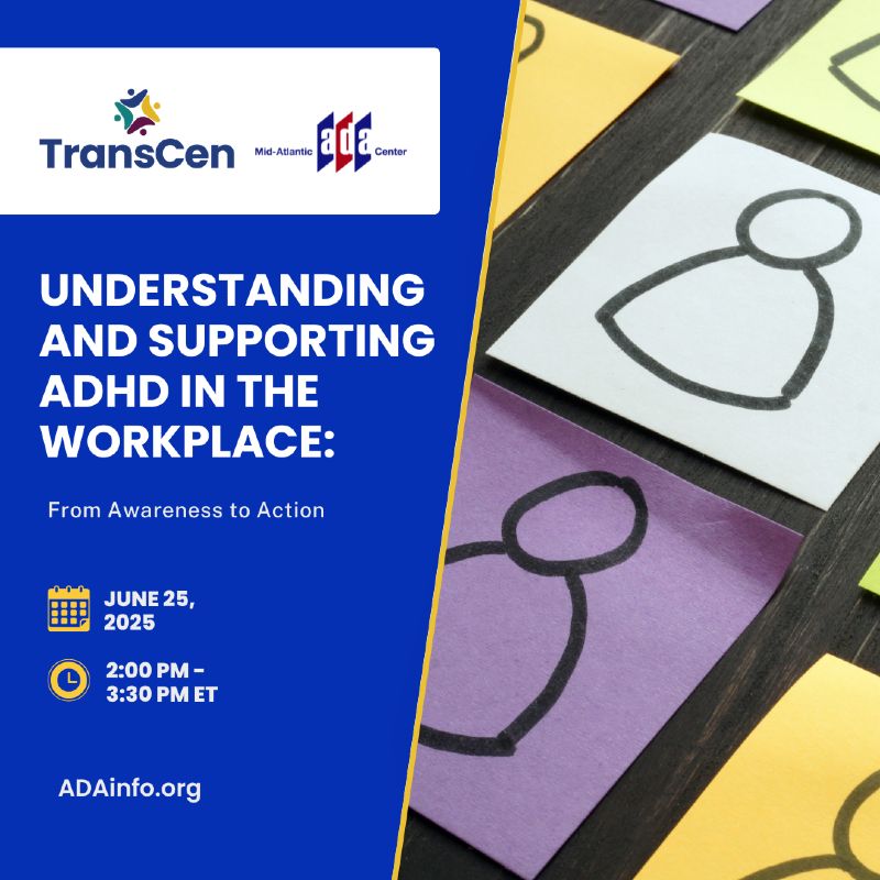 Promotional graphic for a free virtual event titled “Understanding and Supporting ADHD in the Workplace: From Awareness to Action,” scheduled for June 25, 2025, from 2:00 PM to 3:30 PM ET. Logos for TransCen and the Mid-Atlantic ADA Center are displayed at the top. The background includes colorful sticky notes with simple outline drawings of people. The website ADAinfo.org is listed at the bottom.
