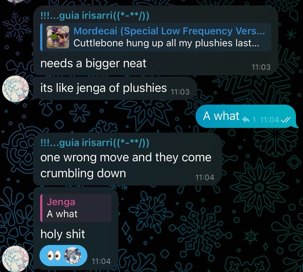 guia irisarri: needs a bigger neat
its like jenga of plushies
Jenga: A what
guia irisarri: one wrong move and they come crumbling down
guia irisarri (to Jenga): holy shit