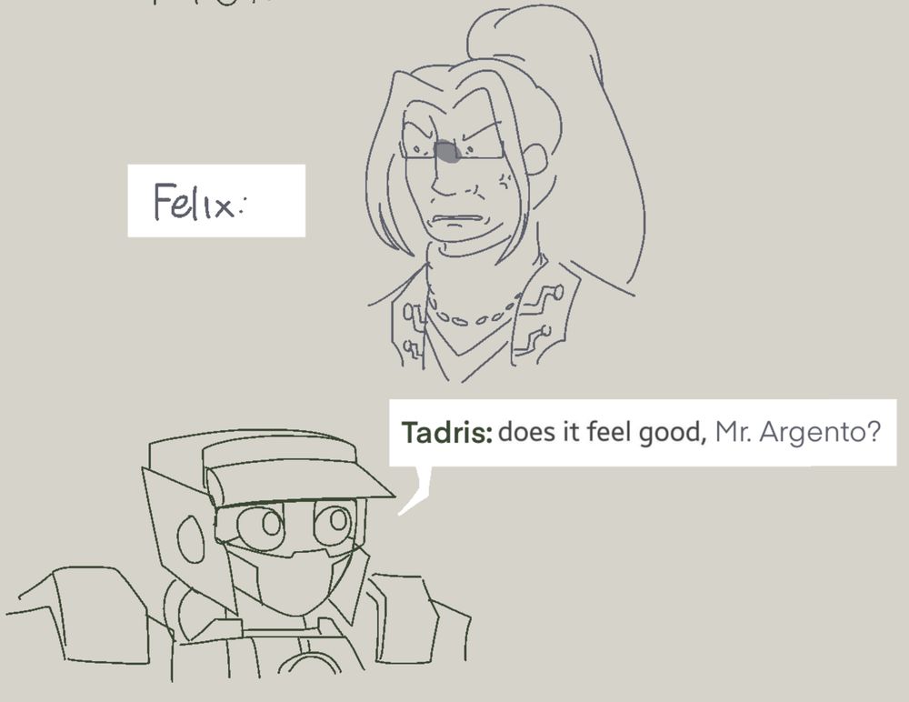 (Felix looks angry at the reply)

Tadris: does it feel good, Mr. Argento?