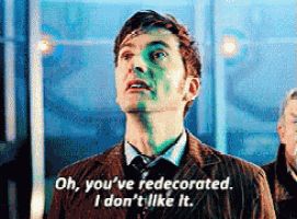 GIF of David Tennant "Oh, you've redecorated. I don't like it"