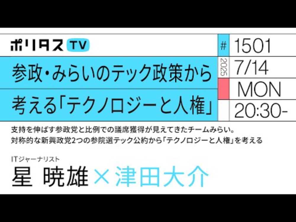 参政・みらいのテック政策から考える「テクノロジーと人権」｜支持を伸ばす参政党とチームみらい。対称的な新興政党2つの参院選テック公約から「テクノロジーと人権」を考える｜星暁雄（7/14）#ポリタスTV