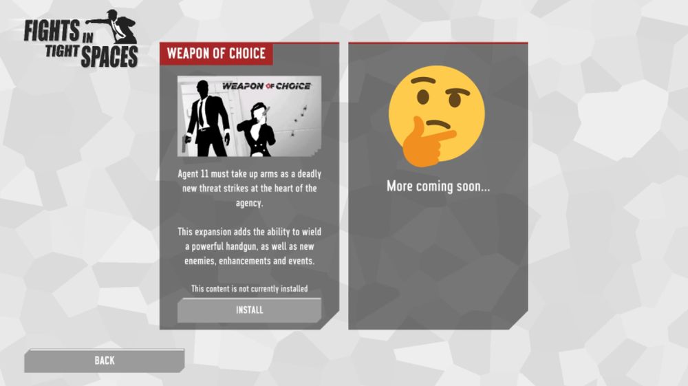 fights in tight spaces DLC menu. From the left panel:
"Weapon of Choice
Agent 11 must take up arms as a deadly new threat strikes at the heart of the agency. This expansion adds the ability to wield a powerful handgun, as well as new enemies, enhancements and events. This content is not currently installed."
Right pannel: "More coming soon". This a thinking emoji photoshopped into the screenshot.